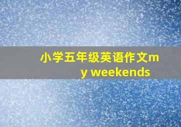 小学五年级英语作文my weekends